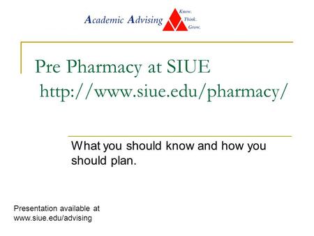 Pre Pharmacy at SIUE  What you should know and how you should plan. Presentation available at