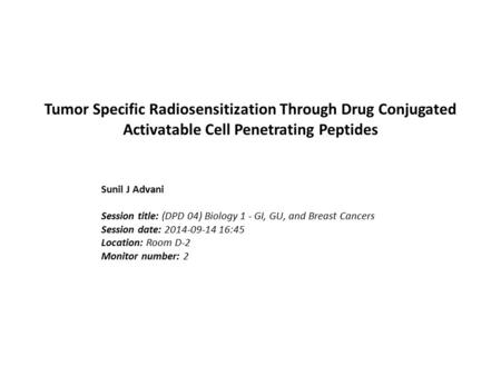 Tumor Specific Radiosensitization Through Drug Conjugated Activatable Cell Penetrating Peptides Sunil J Advani Session title: (DPD 04) Biology 1 - GI,