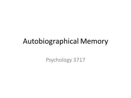 Autobiographical Memory Psychology 3717. Introduction Really here we are talking about autobiographical memory So, while there will be some references.