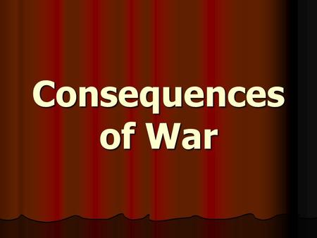 Consequences of War. Committee on Public Information Government agency responsible for coordinating pro-war propaganda Government agency responsible for.