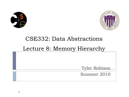 CSE332: Data Abstractions Lecture 8: Memory Hierarchy Tyler Robison Summer 2010 1.