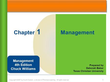 Copyright ©2007 by South-Western, a division of Thomson Learning. All rights reserved 1 Chapter 1 Management Prepared by Deborah Baker Texas Christian.