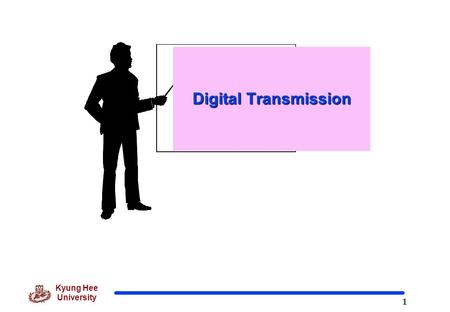 1 Kyung Hee University Digital Transmission. 2 Kyung Hee University 4 장 Digital Transmission 4.1 Line Coding 4.2 Block Coding 4.3 Sampling 4.4 Transmission.