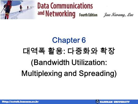 HANNAM UNIVERSITY  Chapter 6 대역폭 활용 : 다중화와 확장 (Bandwidth Utilization: Multiplexing and Spreading)