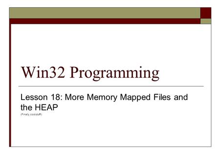 Win32 Programming Lesson 18: More Memory Mapped Files and the HEAP (Finally, cool stuff!)