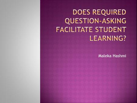 Maleka Hashmi  Anyone got any questions?  Why so hesitant?  Ignorance?  Fear?  Public speaking  Social embaressment  Gentle persuasion!