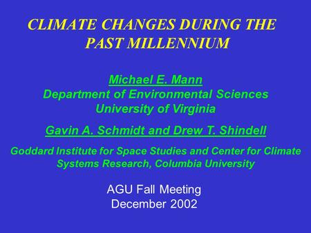 CLIMATE CHANGES DURING THE PAST MILLENNIUM Michael E. Mann Department of Environmental Sciences University of Virginia Gavin A. Schmidt and Drew T. Shindell.