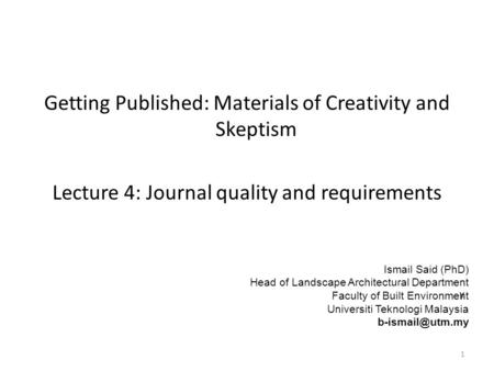 Getting Published: Materials of Creativity and Skeptism Lecture 4: Journal quality and requirements y 1 Ismail Said (PhD) Head of Landscape Architectural.