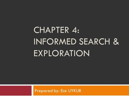 CHAPTER 4: INFORMED SEARCH & EXPLORATION Prepared by: Ece UYKUR.