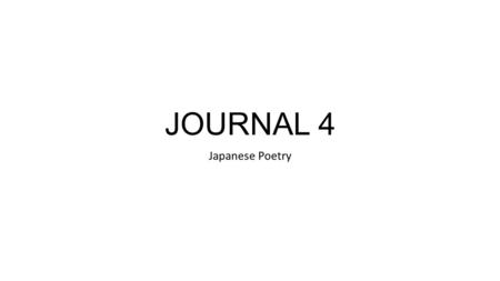 JOURNAL 4 Japanese Poetry. Let’s write a Haiku Example: 5- Rain, the prettiest 7-droplet of the heavenly 5-gods, cleanses our souls. Requirements for.