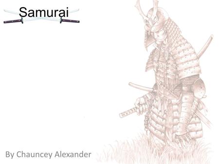 By Chauncey Alexander Samurai. What are samurai? The samurai are essentially Japanese warriors during the feudal era. They provide protection for the.