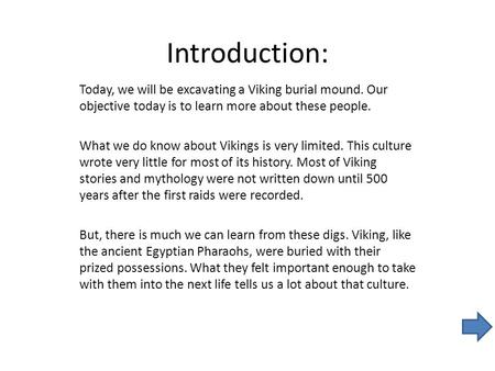 Introduction: Today, we will be excavating a Viking burial mound. Our objective today is to learn more about these people. What we do know about Vikings.