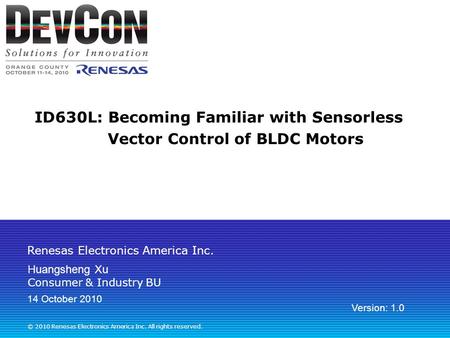 Renesas Electronics America Inc. © 2010 Renesas Electronics America Inc. All rights reserved. ID630L: Becoming Familiar with Sensorless Vector Control.