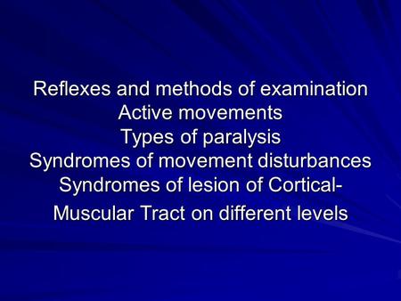 Reflexes and methods of examination Active movements Types of paralysis Syndromes of movement disturbances Syndromes of lesion of Cortical- Muscular Tract.