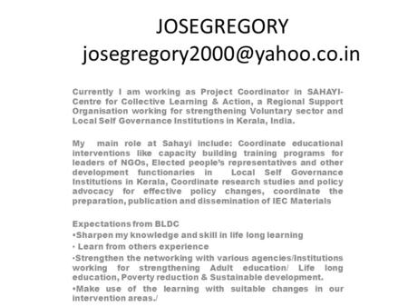 JOSEGREGORY Currently I am working as Project Coordinator in SAHAYI- Centre for Collective Learning & Action, a Regional Support.