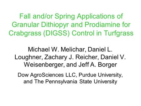 Fall and/or Spring Applications of Granular Dithiopyr and Prodiamine for Crabgrass (DIGSS) Control in Turfgrass Michael W. Melichar, Daniel L. Loughner,