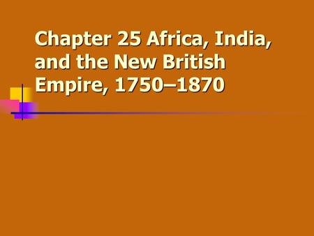 Chapter 25 Africa, India, and the New British Empire, 1750–1870