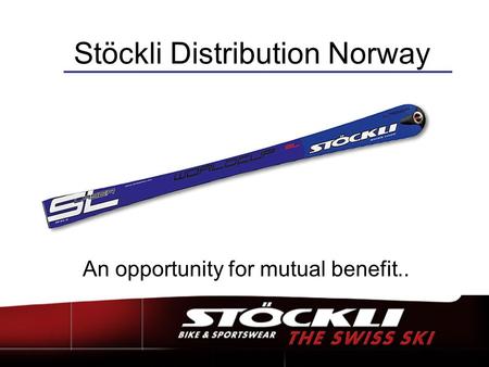 Stöckli Distribution Norway An opportunity for mutual benefit..