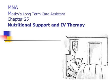 MNA M osby ’ s Long Term Care Assistant Chapter 25 Nutritional Support and IV Therapy.