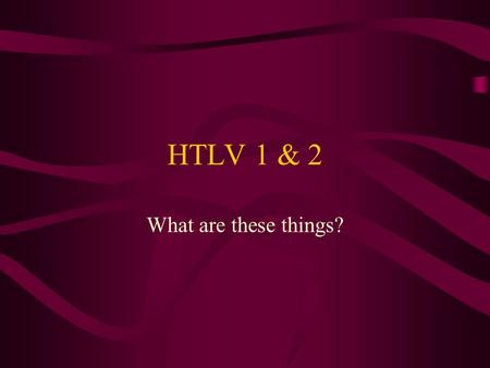 HTLV 1 & 2 What are these things?. HTLV 1 & 2 T-cell Leukaemia/Lymphotropic Viruses. Occur in both Old World primates and Humans. The primate varieties.