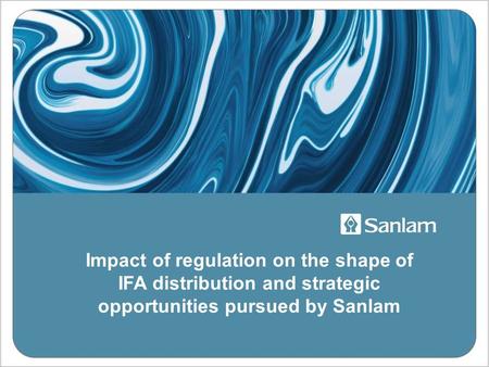 Impact of regulation on the shape of IFA distribution and strategic opportunities pursued by Sanlam.