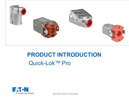 © 2012 Eaton Corporation. All rights reserved. PRODUCT INTRODUCTION Quick-Lok™ Pro.