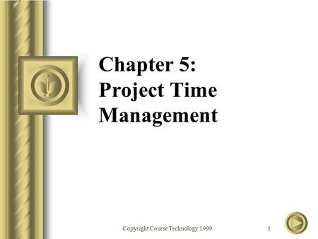 Copyright Course Technology 1999 1 Chapter 5: Project Time Management.