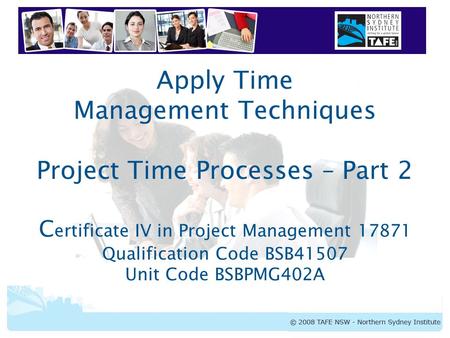 BSBPMG402A Apply Time Management Techniques Apply Time Management Techniques Project Time Processes – Part 2 C ertificate IV in Project Management 17871.