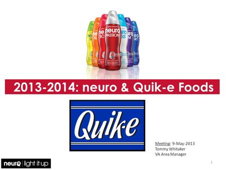 2013-2014: neuro & Quik-e Foods 1 Meeting: 9-May-2013 Tommy Whitaker VA Area Manager.