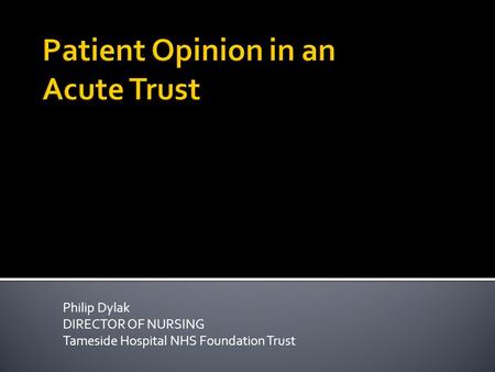 Philip Dylak DIRECTOR OF NURSING Tameside Hospital NHS Foundation Trust.