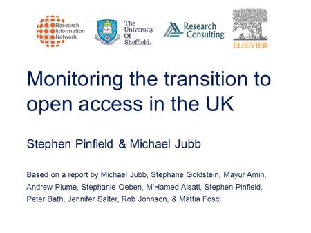 Monitoring the transition to open access in the UK Stephen Pinfield & Michael Jubb Based on a report by Michael Jubb, Stephane Goldstein, Mayur Amin, Andrew.