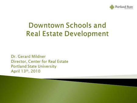 Dr. Gerard Mildner Director, Center for Real Estate Portland State University April 13 th, 2010.