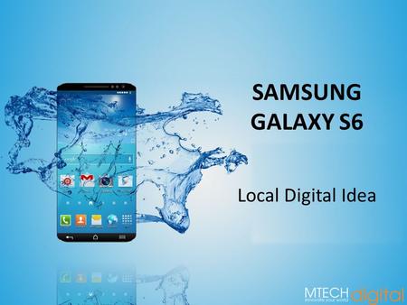 SAMSUNG GALAXY S6 Local Digital Idea. Samsung innovations are the core from the competitors. But audience is simply not awared of them! From the first.