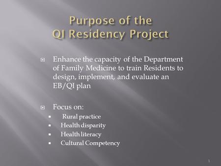  Enhance the capacity of the Department of Family Medicine to train Residents to design, implement, and evaluate an EB/QI plan  Focus on:  Rural practice.