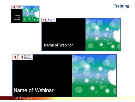 Training Name of Webinar ALA Staff Training Learning Session Name of Webinar.