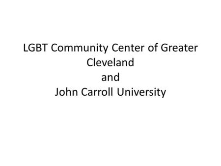 LGBT Community Center of Greater Cleveland and John Carroll University.