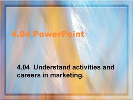 4.04 Understand activities and careers in marketing.