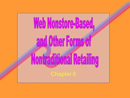 Chapter 6. To Examine Characteristics of Non- Store Retail Strategy Mixes To Explore Emergence of Electronic Retailing To Discuss Two Other Nontraditional.