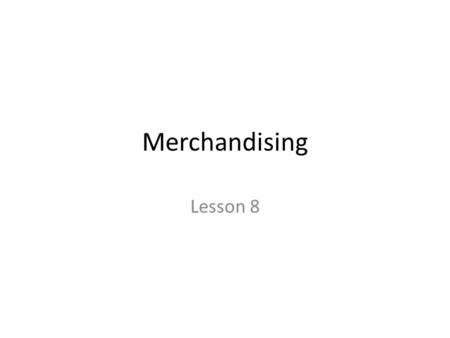 Merchandising Lesson 8. What is Merchandising? Involves the coordination of buying merchandise that customers want in the proper quantities and then selling.