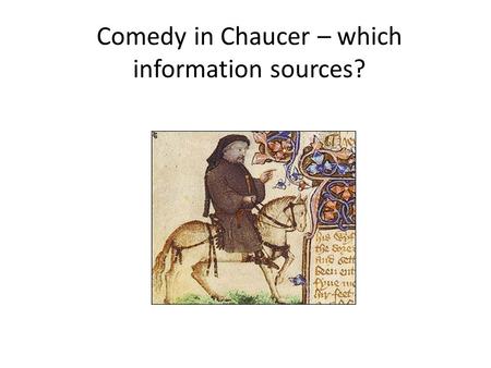 Comedy in Chaucer – which information sources?. Textbooks you’ve been referred to You can find textbooks on your reading list by searching the library.