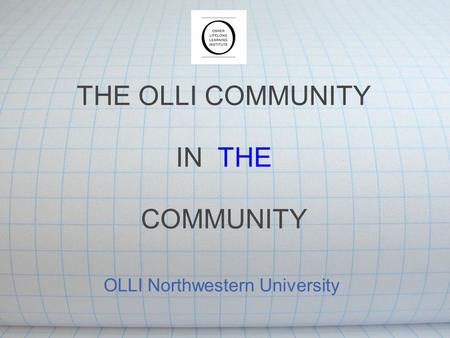 OLLI Northwestern University THE OLLI COMMUNITY IN THE COMMUNITY.