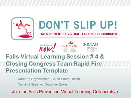 Join the Falls Prevention Virtual Learning Collaborative Falls Virtual Learning Session # 4 & Closing Congress Team Rapid Fire Presentation Template Name.