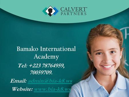 Bamako International Academy Tel: +223 78764959, 70059709.   Website: