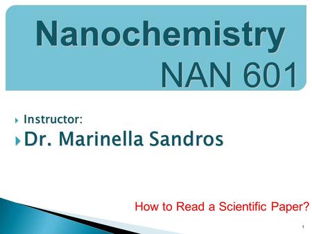  Instructor:  Dr. Marinella Sandros 1 Nanochemistry NAN 601 How to Read a Scientific Paper?