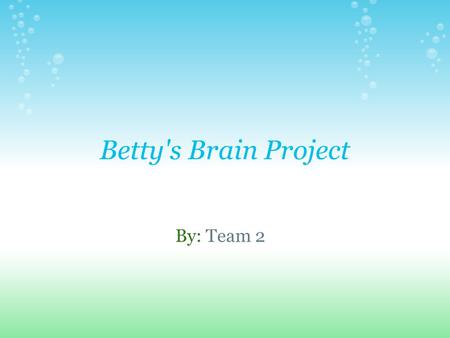 Betty's Brain Project By: Team 2. Fun Facts Tennessee uses 16 billion aluminuim cans a year! A 60 watt bulb can run 1 day by recycling 1 pound of steel.