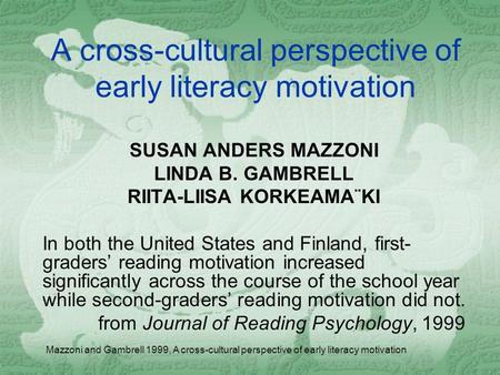 Mazzoni and Gambrell 1999, A cross-cultural perspective of early literacy motivation A cross-cultural perspective of early literacy motivation SUSAN ANDERS.