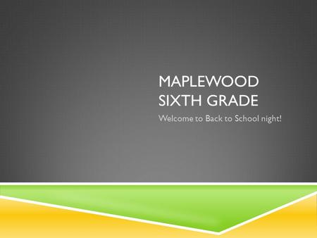 MAPLEWOOD SIXTH GRADE Welcome to Back to School night!