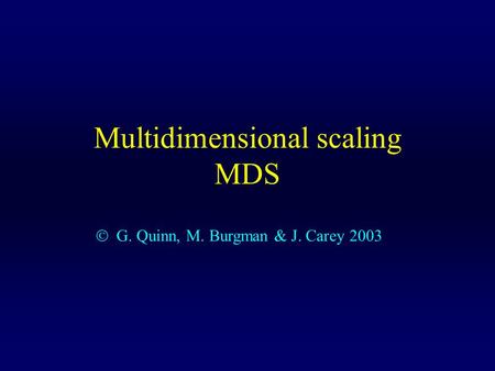 Multidimensional scaling MDS  G. Quinn, M. Burgman & J. Carey 2003.