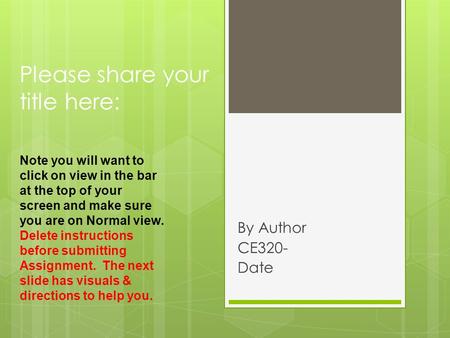 Please share your title here: By Author CE320- Date Note you will want to click on view in the bar at the top of your screen and make sure you are on Normal.