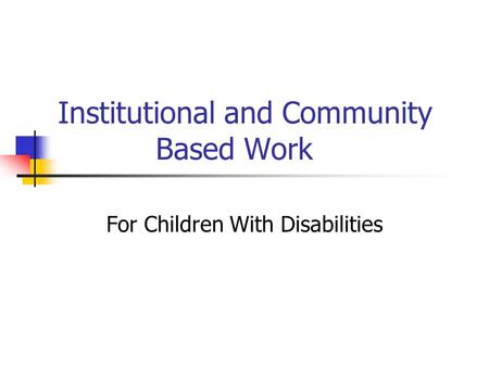 Institutional and Community Based Work For Children With Disabilities.